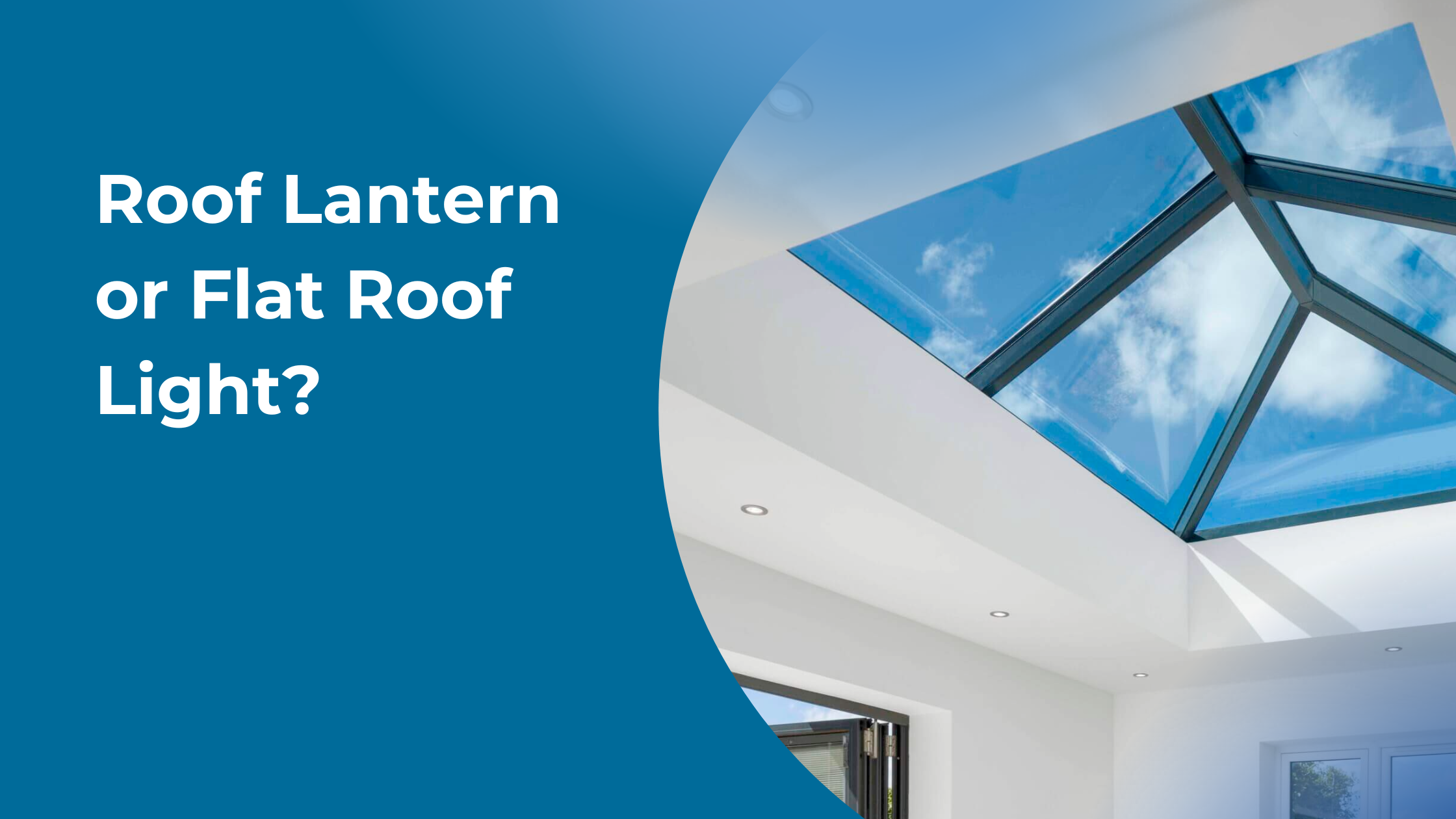 Roof Lantern or Flat Roof Light? A Guide 2024